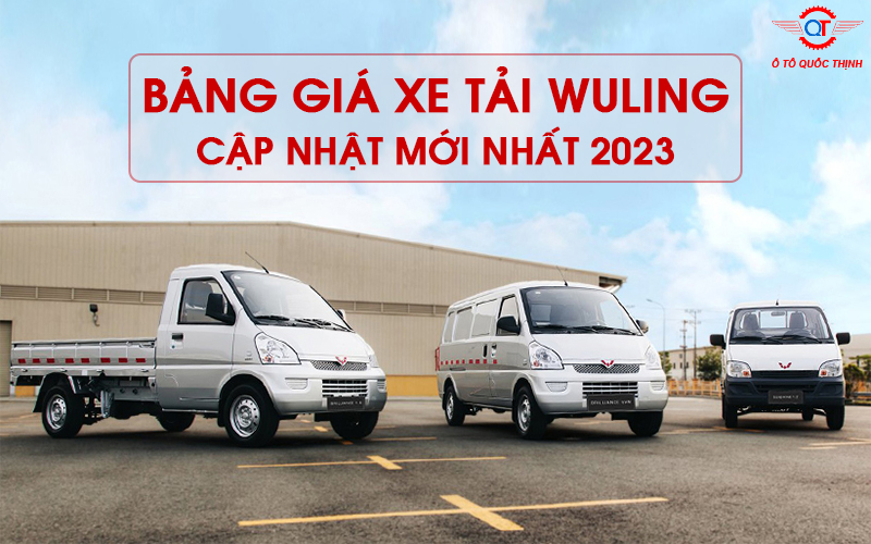 BẢNG GIÁ XE TẢI WULING CẬP NHẬT MỚI NHẤT 2023