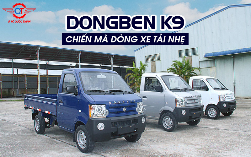 6 ƯU ĐIỂM VƯỢT TRỘI CỦA XE TẢI NHẸ DONGBEN K9