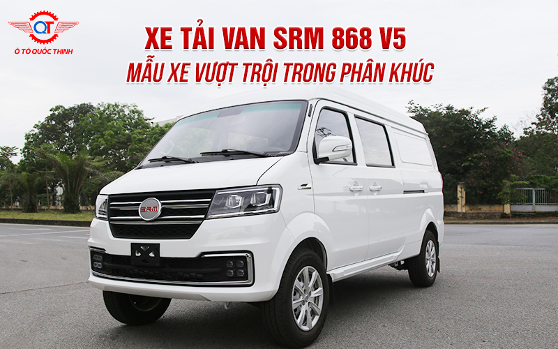 XE TẢI VAN SRM 868 V5- MẪU XE VƯỢT TRỘI TRONG PHÂN KHÚC