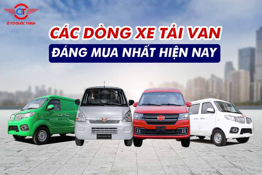 CÁC DÒNG XE TẢI VAN ĐÁNG MUA NHẤT HIỆN NAY