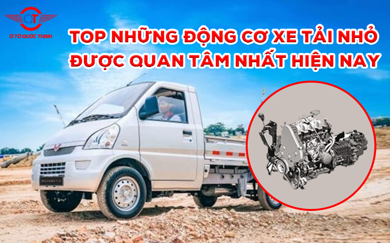 NHỮNG MẪU ĐỘNG CƠ XE TẢI NHỎ ĐƯỢC QUAN TÂM NHẤT HIỆN NAY