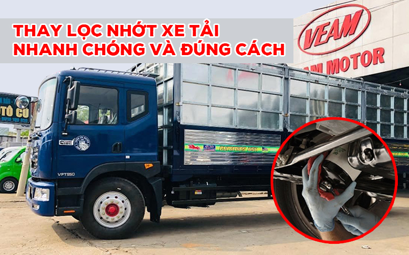 THAY LỌC NHỚT XE TẢI NHANH CHÓNG VÀ ĐÚNG CÁCH