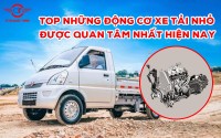 NHỮNG MẪU ĐỘNG CƠ XE TẢI NHỎ ĐƯỢC QUAN TÂM NHẤT HIỆN NAY