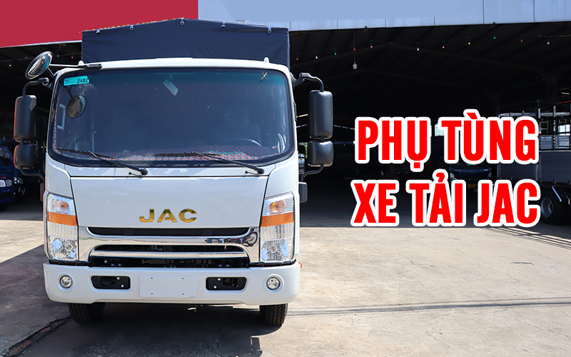 PHỤ TÙNG XE TẢI JAC